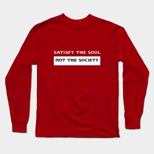 Satisfy The Soul Not The Society Long Sleeve T-Shirt